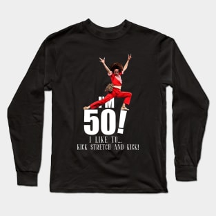 sally o'malley is 50 - I'm 50 i like to kick, streth, and kick! Long Sleeve T-Shirt